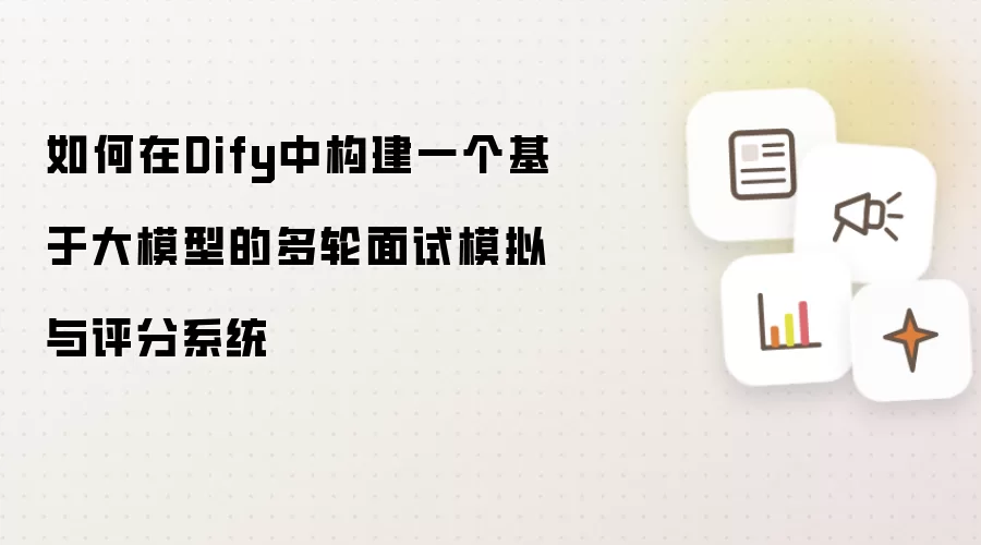 如何在Dify中构建一个基于大模型的多轮面试模拟与评分系统