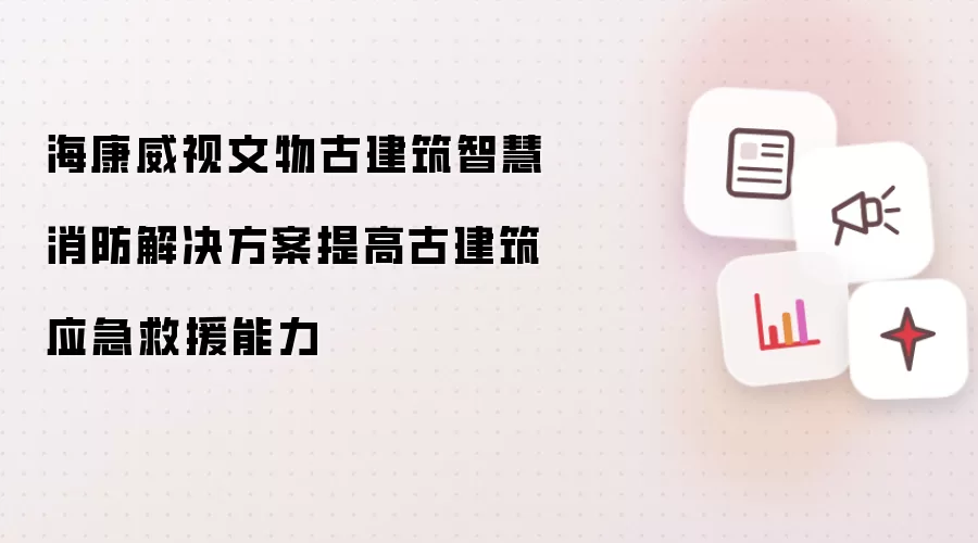 海康威视文物古建筑智慧消防解决方案提高古建筑应急救援能力