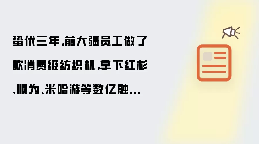 蛰伏三年，前大疆员工做了款消费级纺织机，拿下红杉、顺为、米哈游等数亿融资｜产品观察