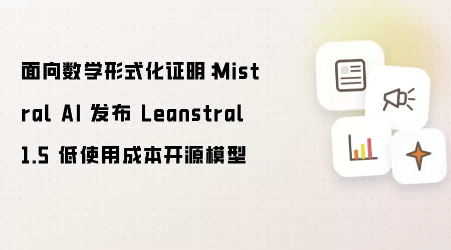 面向数学形式化证明:Mistral AI 发布 Leanstral 1.5 低使用成本开源模型