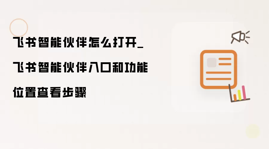飞书智能伙伴怎么打开_飞书智能伙伴入口和功能位置查看步骤