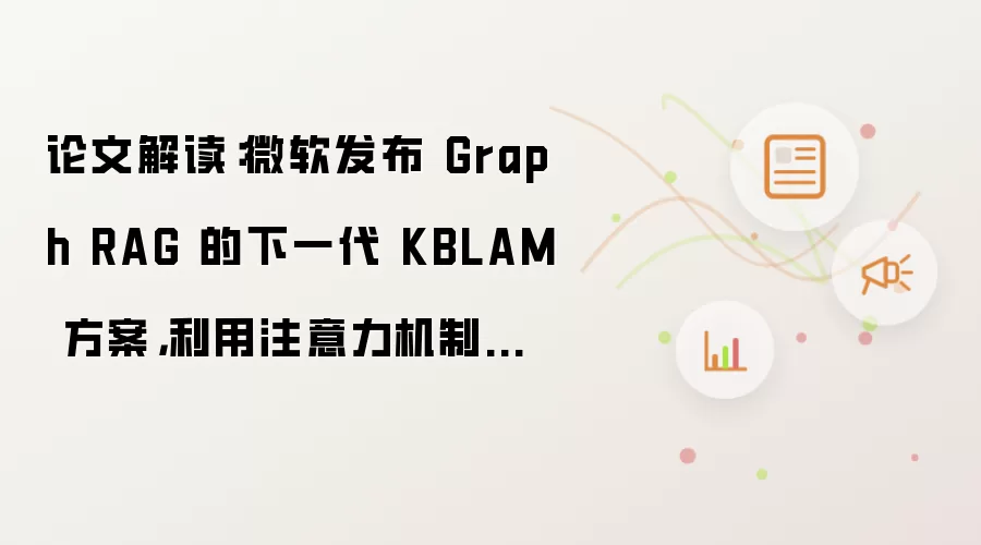 论文解读:微软发布 Graph RAG 的下一代 KBLAM 方案,利用注意力机制进行搜索排序