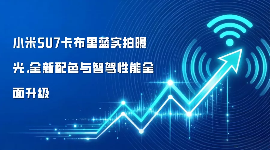 小米SU7卡布里蓝实拍曝光,全新配色与智驾性能全面升级