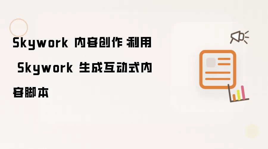 Skywork 内容创作:利用 Skywork 生成互动式内容脚本