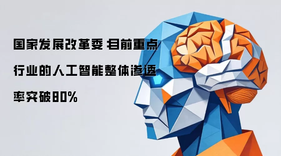 国家发展改革委:目前重点行业的人工智能整体渗透率突破80%