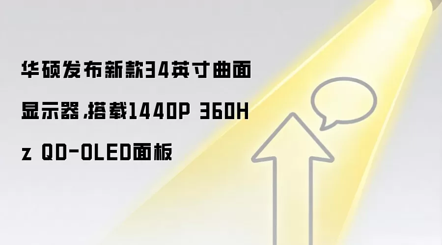 华硕发布新款34英寸曲面显示器,搭载1440P 360Hz QD-OLED面板