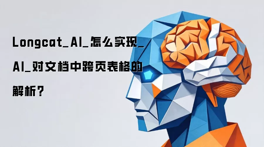 Longcat_AI_怎么实现_AI_对文档中跨页表格的解析?