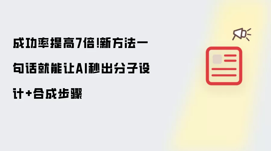 成功率提高7倍!新方法一句话就能让AI秒出分子设计+合成步骤