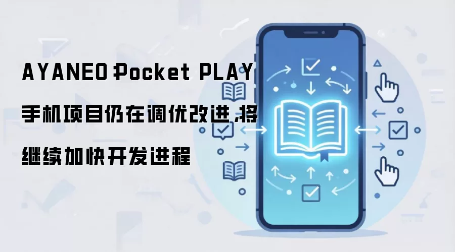 AYANEO：Pocket PLAY 手机项目仍在调优改进，将继续加快开发进程