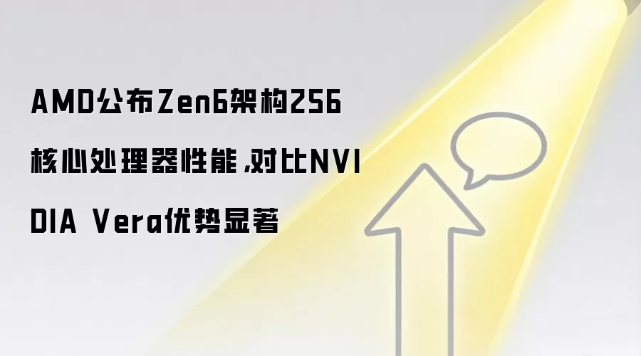 AMD公布Zen6架构256核心处理器性能,对比NVIDIA Vera优势显著