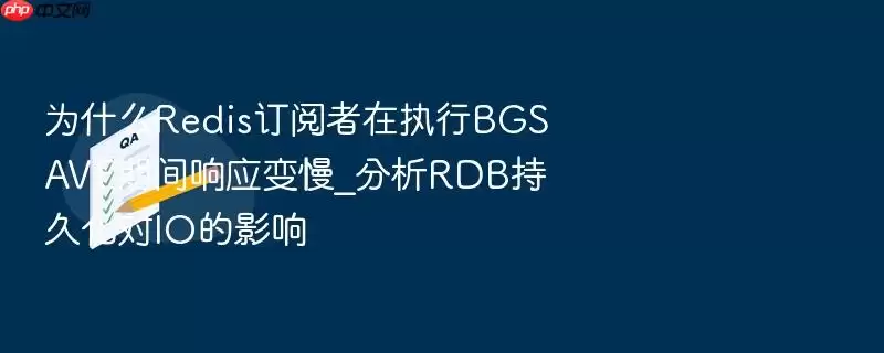为什么Redis订阅者在执行BGSA VE期间响应变慢_分析RDB持久化对IO的影响