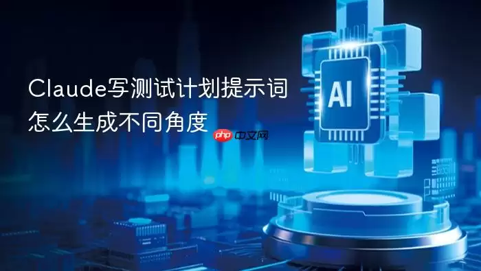 Claude写测试计划提示词怎么生成不同角度