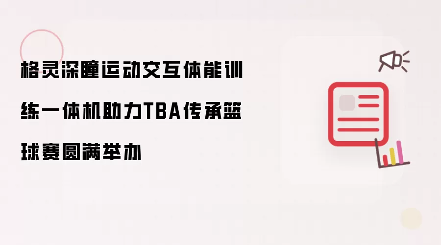 格灵深瞳运动交互体能训练一体机助力TBA传承篮球赛圆满举办