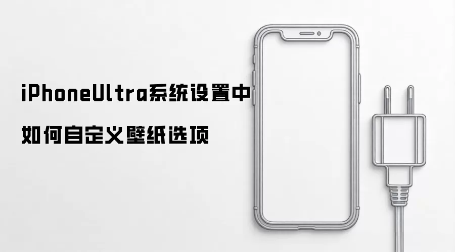 iPhoneUltra系统设置中如何自定义壁纸选项