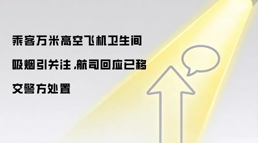 乘客万米高空飞机卫生间吸烟引关注,航司回应已移交警方处置