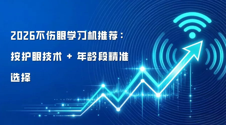 2026不伤眼学习机推荐:按护眼技术 + 年龄段精准选择