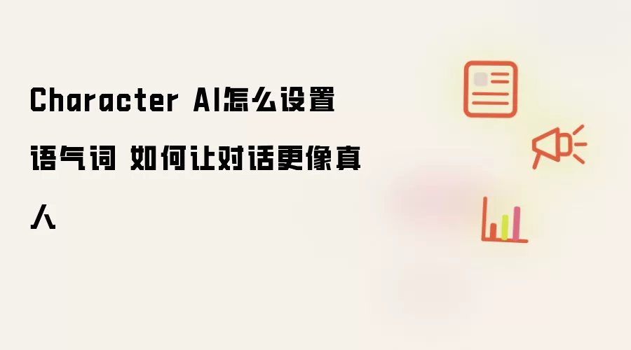 Character AI怎么设置语气词 如何让对话更像真人