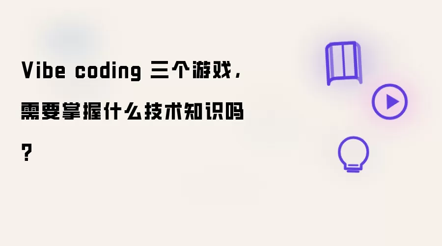 Vibe coding 三个游戏,需要掌握什么技术知识吗?