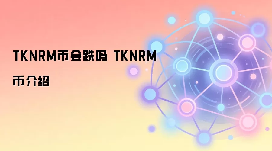 TKNRM币会跌吗 TKNRM币介绍