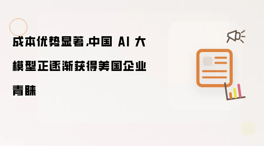 成本优势显著,中国 AI 大模型正逐渐获得美国企业青睐