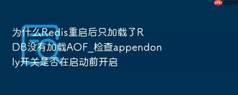 为什么Redis重启后只加载了RDB没有加载AOF_检查appendonly开关是否在启动前开启