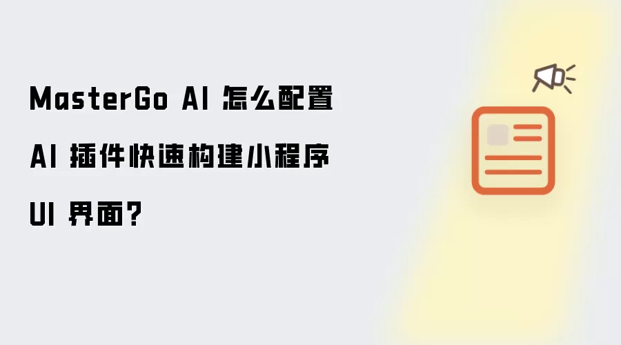 MasterGo AI 怎么配置 AI 插件快速构建小程序 UI 界面?