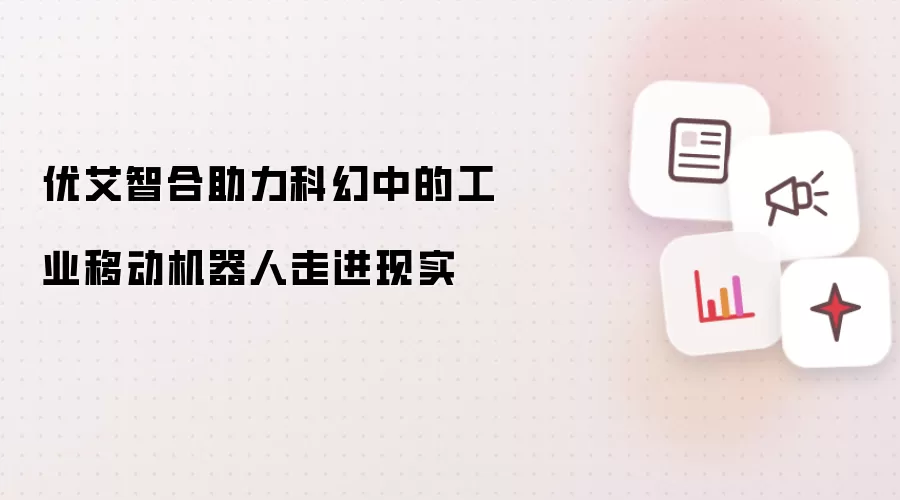 优艾智合助力科幻中的工业移动机器人走进现实