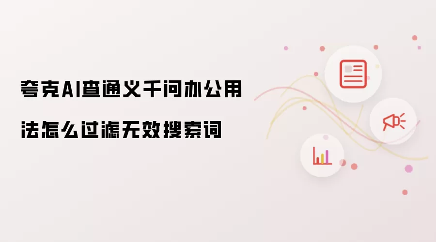 夸克AI查通义千问办公用法怎么过滤无效搜索词