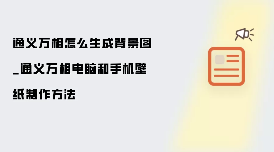 通义万相怎么生成背景图_通义万相电脑和手机壁纸制作方法