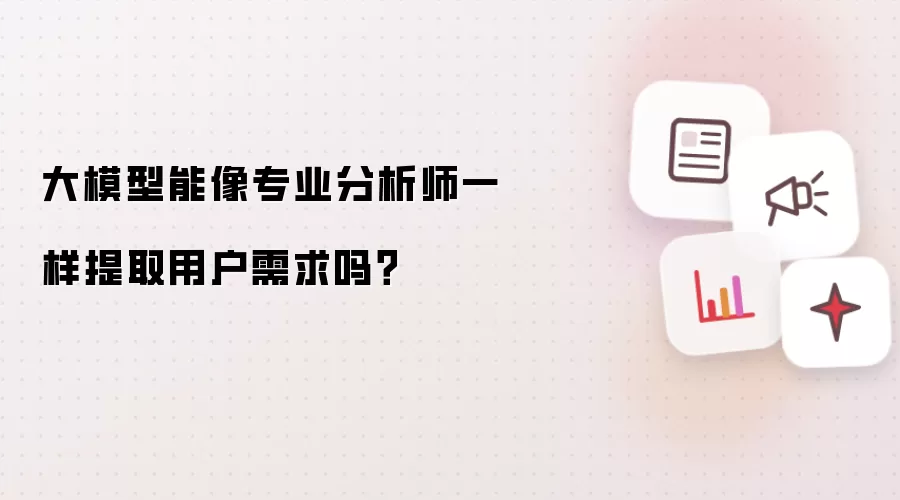 大模型能像专业分析师一样提取用户需求吗?
