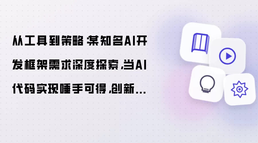 从工具到策略：某知名AI开发框架需求深度探索，当某知名AI代码实现唾手可得，创新需求发现才是核心竞争力