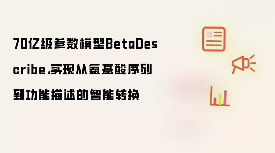 70亿级参数模型BetaDescribe,实现从氨基酸序列到功能描述的智能转换