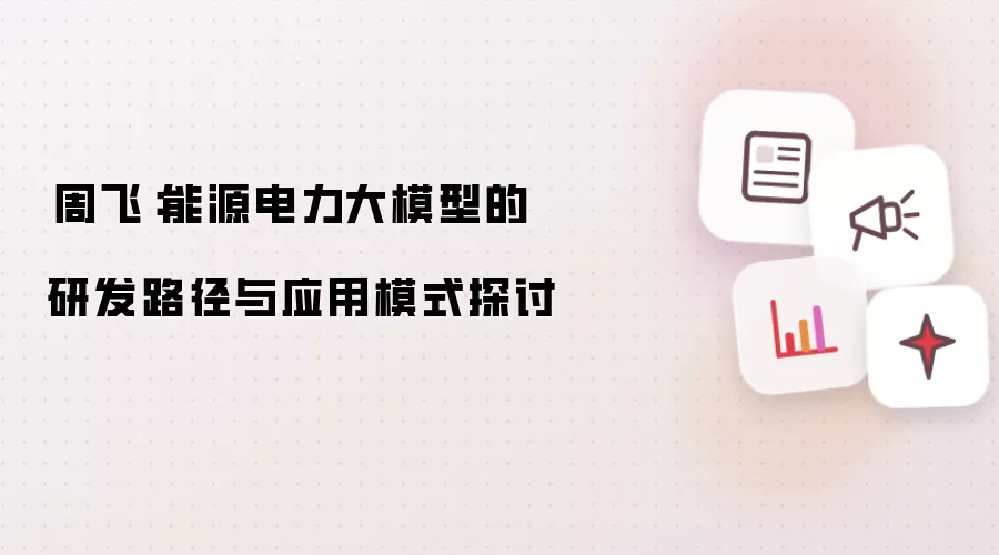 周飞:能源电力大模型的研发路径与应用模式探讨