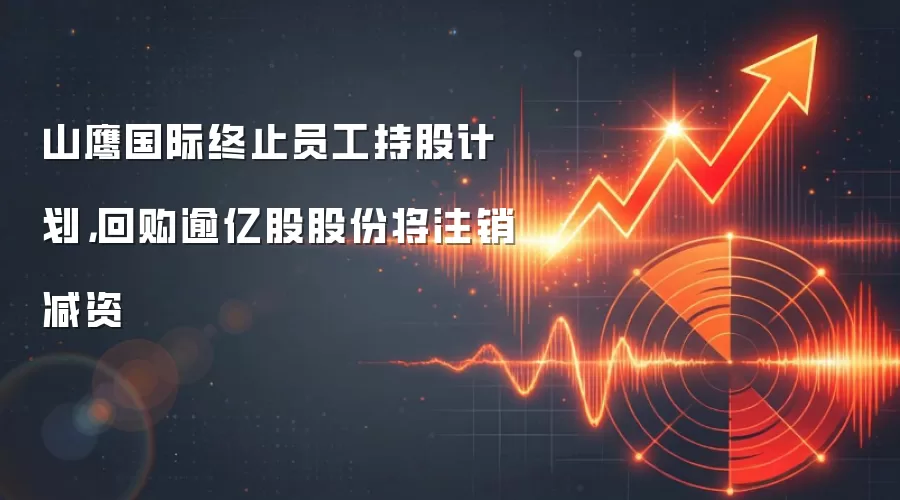 山鹰国际终止员工持股计划,回购逾亿股股份将注销减资