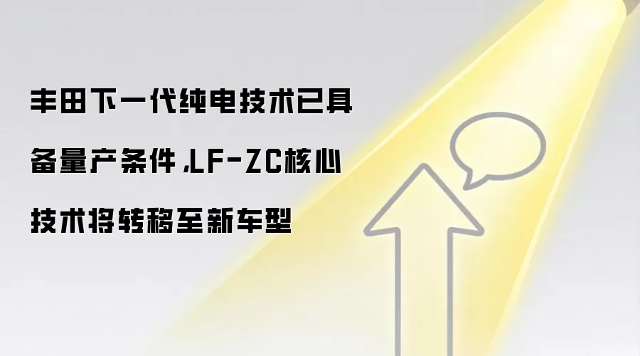 丰田下一代纯电技术已具备量产条件,LF-ZC核心技术将转移至新车型