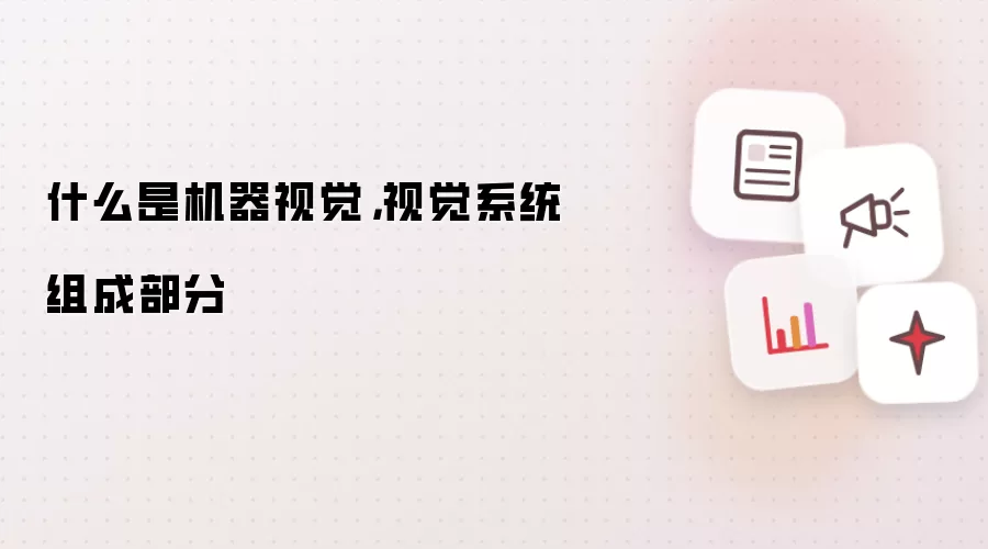 什么是机器视觉,视觉系统组成部分