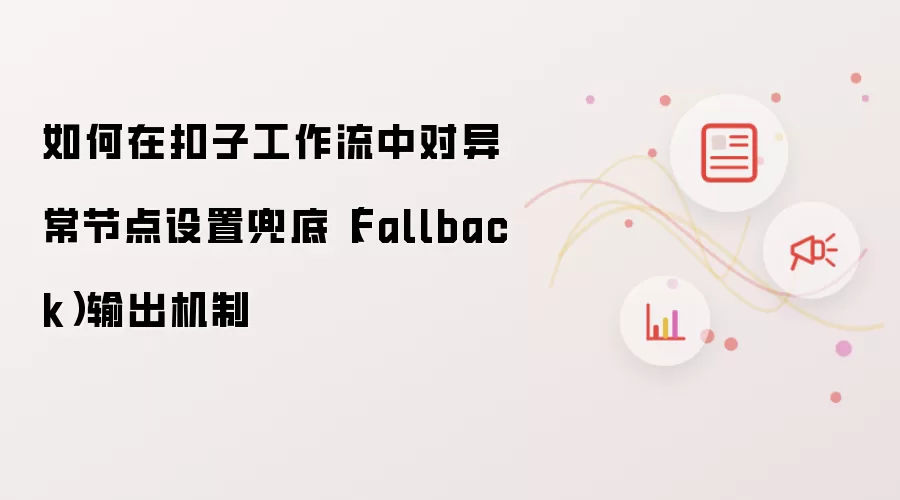 如何在扣子工作流中对异常节点设置兜底（Fallback）输出机制