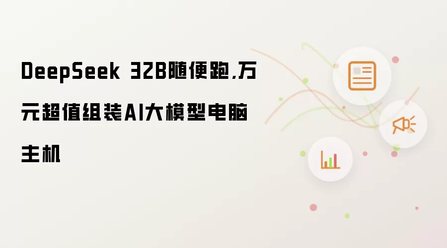 DeepSeek 32B随便跑,万元超值组装AI大模型电脑主机