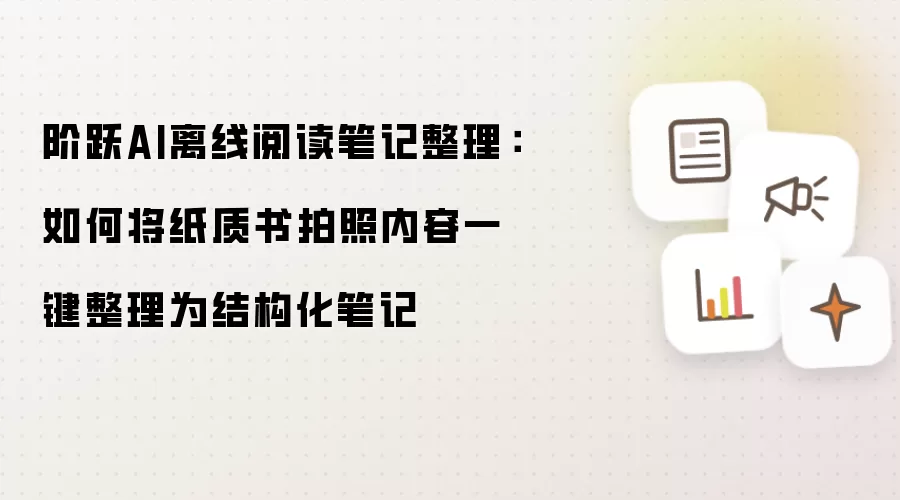 阶跃AI离线阅读笔记整理：如何将纸质书拍照内容一键整理为结构化笔记