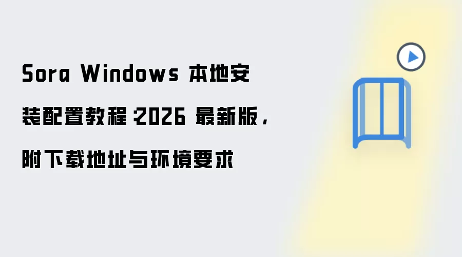 Sora Windows 本地安装配置教程:2026 最新版,附下载地址与环境要求