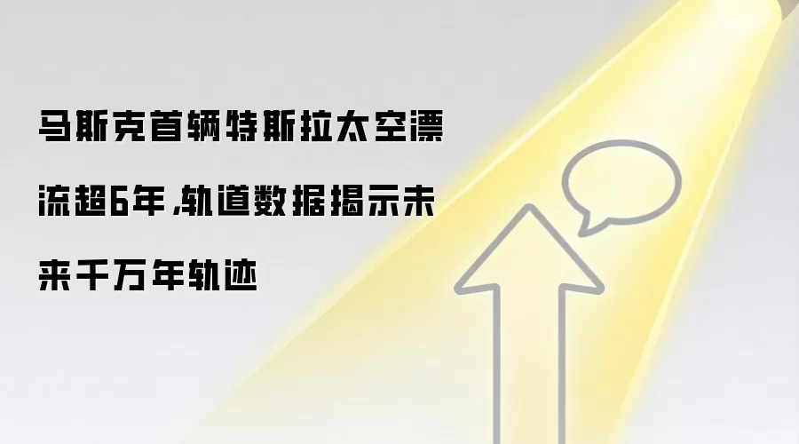 马斯克首辆特斯拉太空漂流超6年,轨道数据揭示未来千万年轨迹