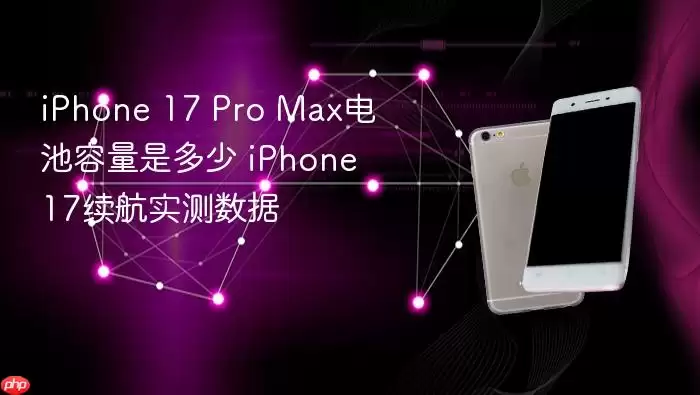 iPhone 17 Pro Max电池容量是多少 iPhone 17续航实测数据