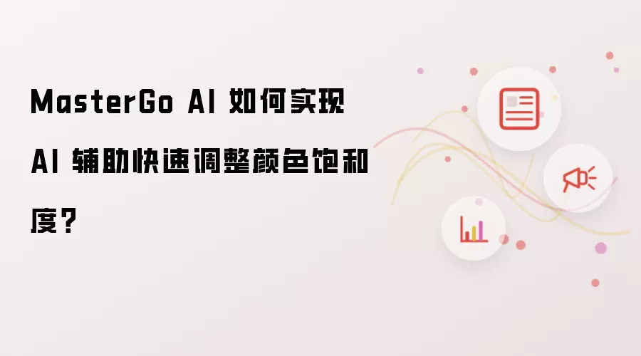 MasterGo AI 如何实现 AI 辅助快速调整颜色饱和度？