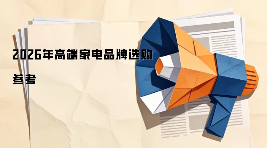 2026年高端家电品牌选购参考