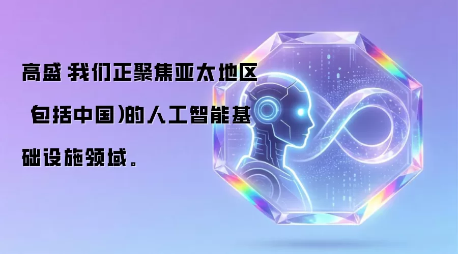 高盛:我们正聚焦亚太地区(包括中国)的人工智能基础设施领域。