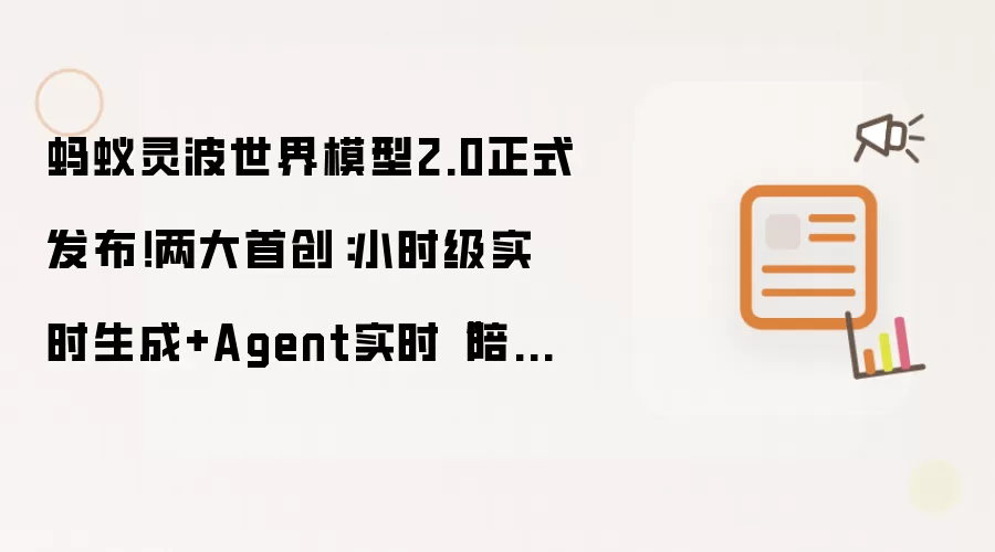 蚂蚁灵波世界模型2.0正式发布！两大首创：小时级实时生成+Agent实时“陪玩”
