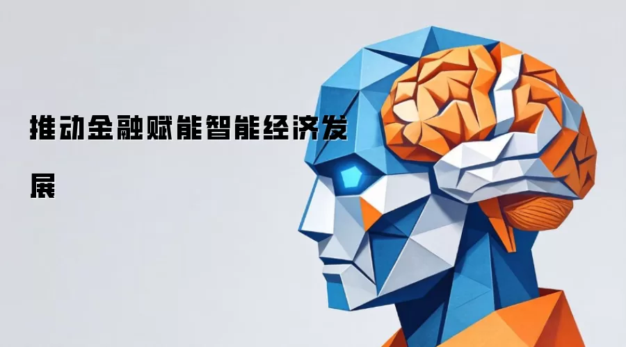 推动金融赋能智能经济发展