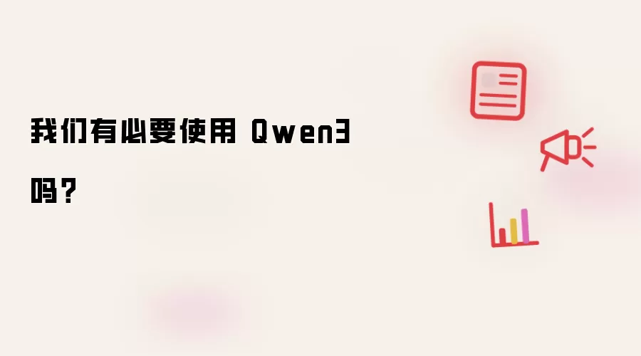 我们有必要使用 Qwen3 吗?