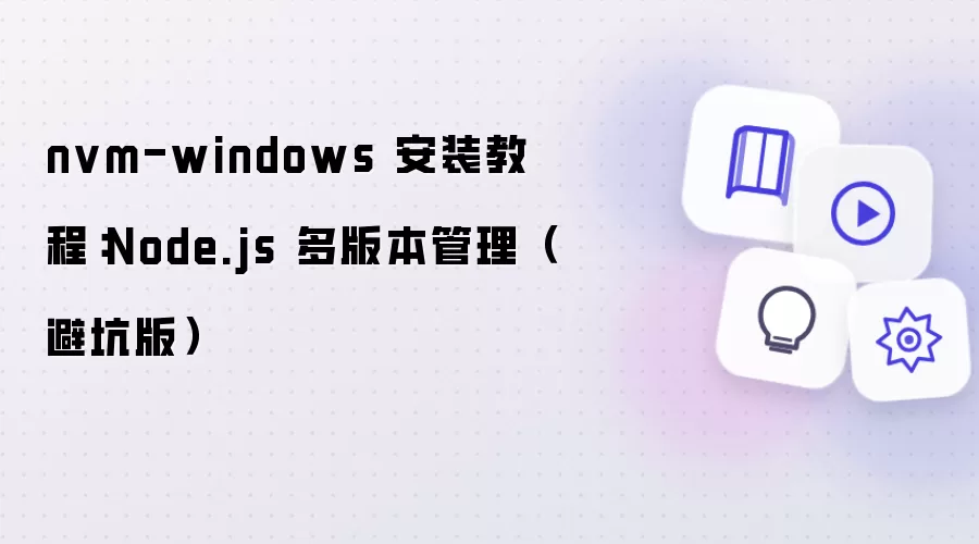nvm-windows 安装教程:Node.js 多版本管理(避坑版)