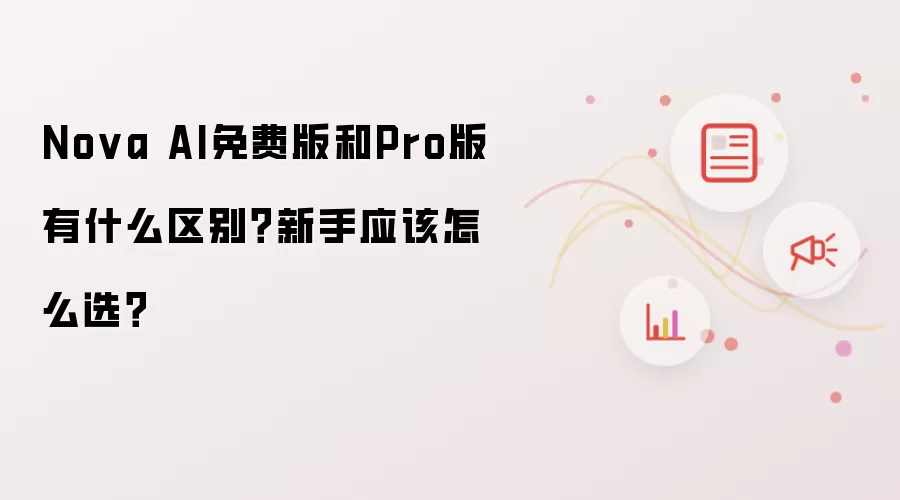Nova AI免费版和Pro版有什么区别？新手应该怎么选？